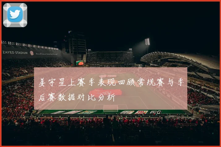 姜宇星上赛季表现回顾常规赛与季后赛数据对比分析